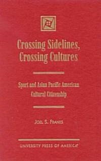 Crossing Sidelines, Crossing Cultures: Sport and Asian Pacific American Cultural Citizenship (Hardcover)