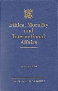 Ethics, Morality and International Affairs (Hardcover)