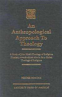 An Anthropological Approach to Theology: A Study of John Hicks Theology of Religious Pluralism, Towards Ethical Criteria for a Global Theology of Rel (Hardcover)