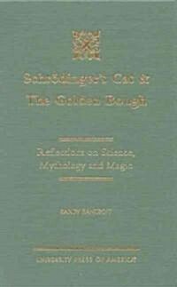 Schr?ingers Cat & the Golden Bough: Reflections on Science, Mythology and Magic (Hardcover)