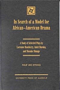 In Search of a Model for African-American Drama: A Study of Selected Plays by Lorraine Hansberry, Amiri Baraka and Ntozake Shange (Hardcover)