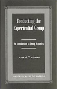 Conducting the Experiential Group: An Introduction to Group Dynamics (Paperback)