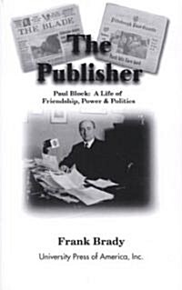 The Publisher: Paul Block: A Life of Friendship, Power and Politics (Paperback)