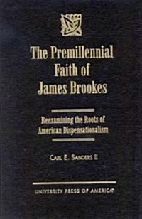 Premillennial Faith of James Brookes: Reexamining the Roots of American Dispensationalism (Hardcover)