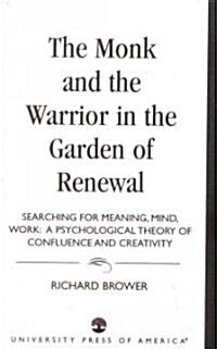 The Monk and the Warrior in the Garden of Renewal: Searching for Meaning, Mind, Work (Paperback)