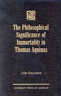The Philosophical Significance of Immortality in Thomas Aquinas (Hardcover)