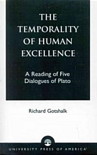 The Temporality of Human Excellence: A Reading of Five Dialogues of Plato (Paperback)