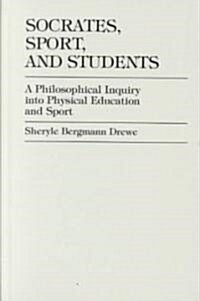 Socrates, Sport, and Students: A Philosophical Inquiry Into Physical Education and Sport (Hardcover)