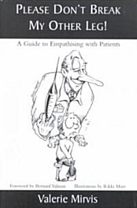 Please Dont Break My Other Leg!: A Guide to Empathising with Patients (Paperback)