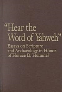 Hear the Word of Yahweh: Essays on Scripture and Archaeology in Honor of Horace D. Hummel (Hardcover)