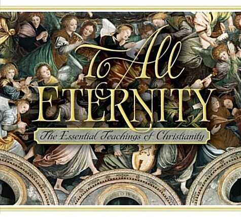 To All Eternity: The Essential Teachings of Christianity (Hardcover)