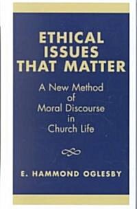 Ethical Issues That Matter: A New Method of Moral Discourse in Church Life (Hardcover)
