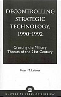 Decontrolling Strategic Technology, 1990-1992: Creating the Military Threats of the 21st Century (Paperback)