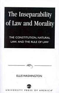 The Inseparability of Law and Morality: The Constitution, Natural Law, and the Rule of Law (Paperback)