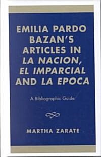 Emilia Pardo Bazans Articles in la Nacion, el Imparcial and la Epoca: A Bibliographic Guide (Hardcover)