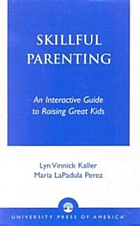 Skillful Parenting: An Interactive Guide to Raising Great Kids (Paperback)