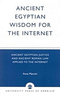 Ancient Egyptian Wisdom for the Internet: Ancient Egyptian Justice and Ancient Roman Law Applied to the Internet (Paperback)