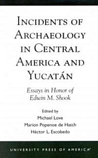 Incidents of Archaeology in Central America and Yucatan: Essays in Honor of Edwin M. Shook (Paperback)