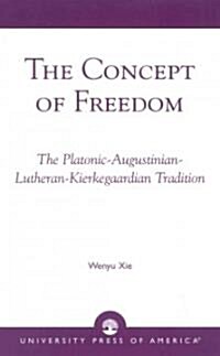 The Concept of Freedom: The Platonic-Augustinian-Lutheran-Kierkegaardian Tradition (Paperback)