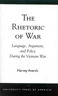 The Rhetoric of War: Language, Argument, and Policy During the Vietnam War (Paperback)