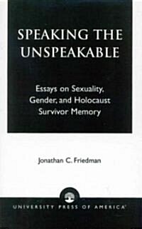 Speaking the Unspeakable: Essays on Sexuality, Gender, and Holocaust Survivor Memory (Paperback)