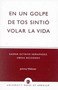 En Un Golpe de Tos Sintio Volar La Vida: Gaspar Octavio Hernandez, Obras Escogidas (Paperback)