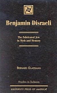 Benjamin Disraeli: The Fabricated Jew in Myth and Memory (Hardcover)