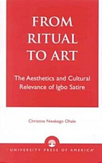 From Ritual to Art: The Aesthetics and Cultural Relevance of Igbo Satire (Paperback)