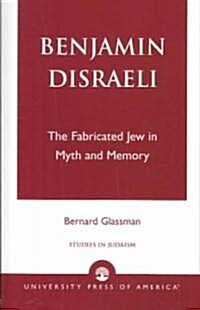 Benjamin Disraeli: The Fabricated Jew in Myth and Memory (Paperback)
