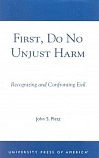 First, Do No Unjust Harm: Recognizing and Confronting Evil (Paperback)