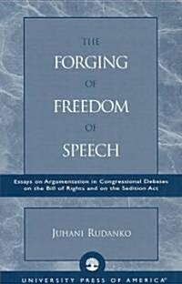 The Forging of Freedom of Speech: Essays on Argumentation in Congressional Debates on the Bill of Rights and on the Sedition ACT (Paperback, 154)