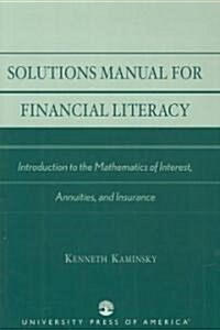 Solutions Manual for Financial Literacy: Introduction to the Mathematics of Interest, Annuities, and Insurance (Paperback)