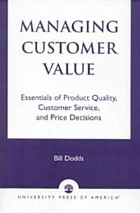 Managing Customer Value: Essentials of Product Quality, Customer Service, and Price Decisions (Paperback)