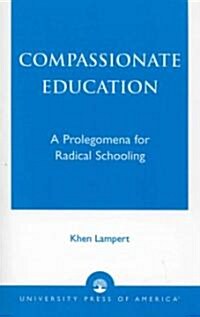 Compassionate Education: A Prolegomena for Radical Schooling (Paperback)