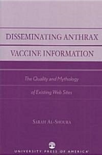 Disseminating Anthrax Vaccine Information: The Quality and Mythology of Existing Web Sites (Paperback)