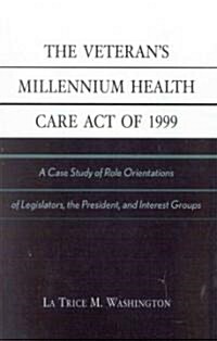 The Veterans Millennium Health Care Act of 1999: A Case Study of Role Orientations of Legislators, the President, and Interest Groups (Paperback)