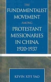 The Fundamentalist Movement Among Protestant Missionaries in China, 1920-1937 (Hardcover)