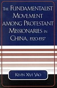 The Fundamentalist Movement among Protestant Missionaries in China, 1920-1937 (Paperback)