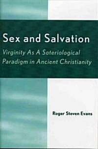 Sex and Salvation: Virginity as a Soteriological Paradigm in Ancient Christianity (Paperback)