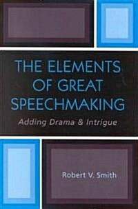 The Elements of Great Speechmaking: Adding Drama & Intrigue (Paperback)