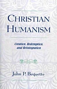 Christian Humanism: Creation, Redemption, and Reintegration (Paperback)