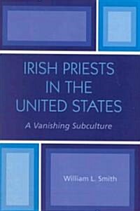 Irish Priests in the United States: A Vanishing Subculture (Paperback)