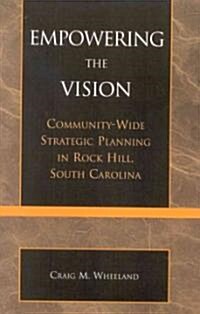 Empowering the Vision: Community-Wide Strategic Planning in Rock Hill, South Carolina (Paperback)