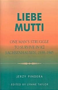 Liebe Mutti: One Mans Struggle to Survive in Kz Sachsenhausen, 1939-1945 (Paperback)