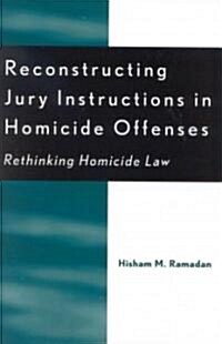 Reconstructing Jury Instructions in Homicide Offenses: Rethinking Homicide Law (Paperback)