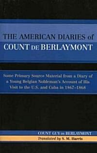 The American Diaries of Count de Berlaymont: Some Primary Source Material from a Diary of a Young Belgian... (Paperback)