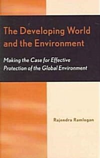 The Developing World and the Environment: Making the Case for Effective Protection of the Global Environment (Paperback)