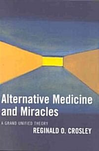 Alternative Medicine and Miracles: A Grand Unified Theory (Paperback)
