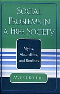 Social Problems in a Free Society: Myths, Absurdities, and Realities (Paperback)