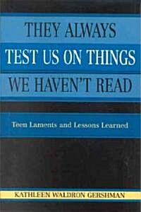 They Always Test Us on Things We Havent Read: Teen Laments and Lessons Learned (Paperback, Uitg)